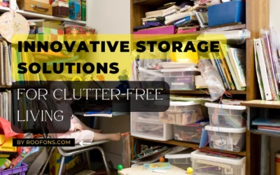 Innovative Storage Solutions for Clutter-Free Living: A Guide By Roofons